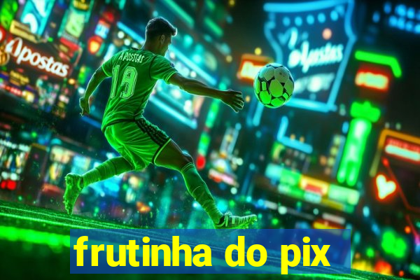 frutinha do pix